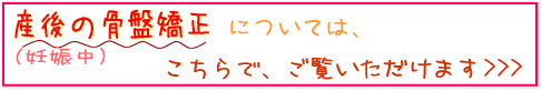 産後(妊娠中)の骨盤矯正についてはこちらでご覧いただけます