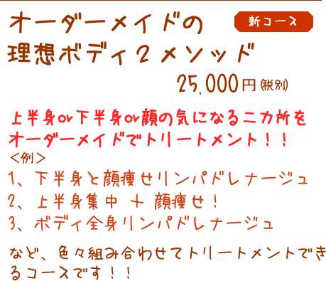 �I�[�_�[���C�h��
���z�{�f�B�Q���\�b�h
�@�@�@�@�@�@�@25,000�~(�ō�)

�㔼�gor�����gor��̋C�ɂȂ��J�����I�[�_�[���C�h�Ńg���[�g�����g�I�I
���၄
1�A�����g�Ɗ瑉�������p�h���i�[�W��
2�A�㔼�g�W�� �{ �瑉���I
3�A�{�f�B�S�g�����p�h���i�[�W��
�@
�ȂǁA�F�X�g�ݍ��킹�ăg���[�g�����g�ł���R�[�X�ł��I�I